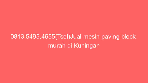 0813.5495.4655(Tsel)Jual mesin paving block  murah di Kuningan
