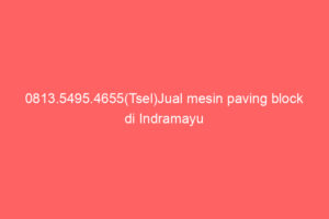 0813.5495.4655(Tsel)Jual mesin paving block di Indramayu