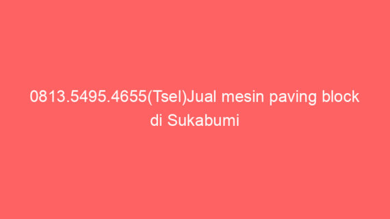0813.5495.4655(Tsel)Jual mesin paving block di Sukabumi
