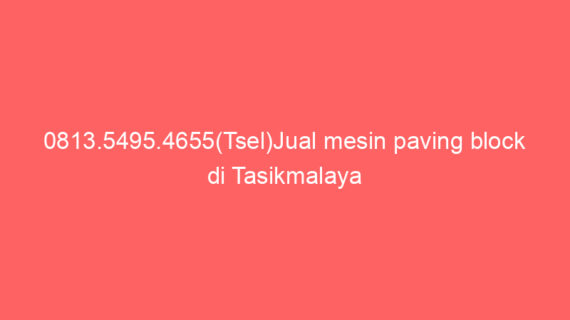0813.5495.4655(Tsel)Jual mesin paving block di Tasikmalaya
