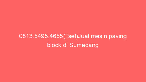 0813.5495.4655(Tsel)Jual mesin paving block di Sumedang